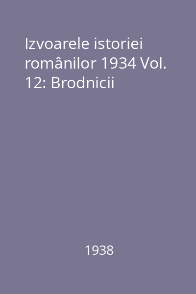 Izvoarele istoriei românilor 1934 Vol. 12: Brodnicii