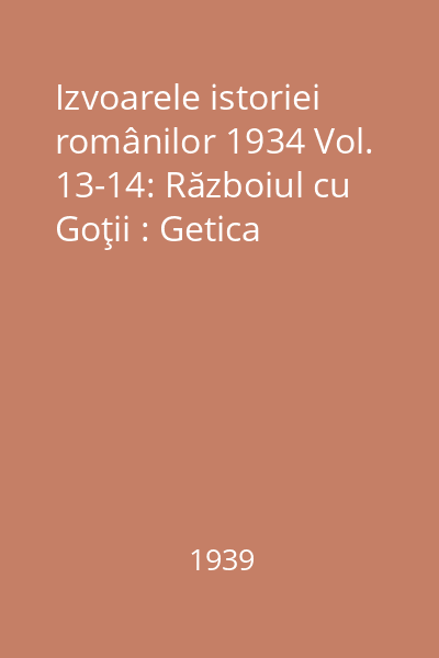 Izvoarele istoriei românilor 1934 Vol. 13-14: Războiul cu Goţii : Getica
