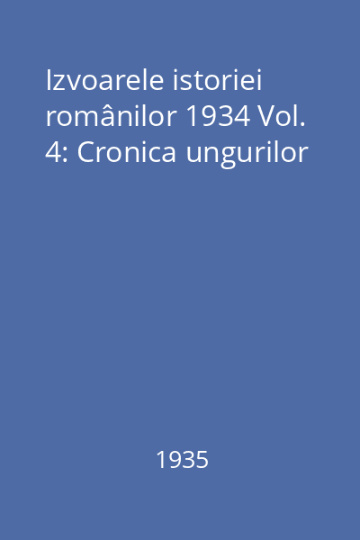 Izvoarele istoriei românilor 1934 Vol. 4: Cronica ungurilor