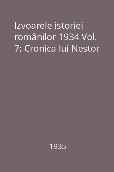 Izvoarele istoriei românilor 1934 Vol. 7: Cronica lui Nestor