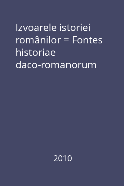 Izvoarele istoriei românilor = Fontes historiae daco-romanorum