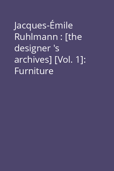 Jacques-Émile Ruhlmann : [the designer 's archives] [Vol. 1]: Furniture