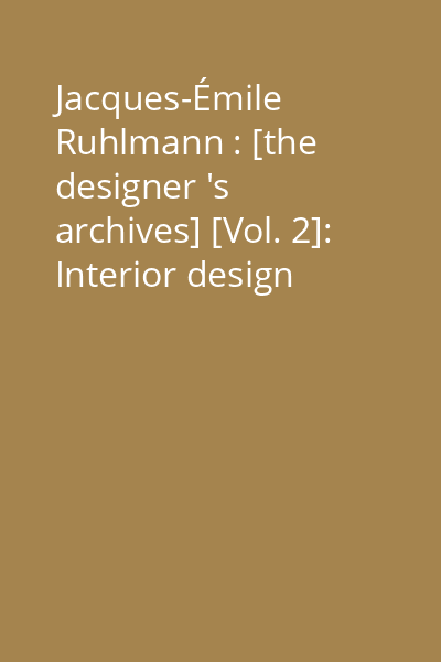 Jacques-Émile Ruhlmann : [the designer 's archives] [Vol. 2]: Interior design