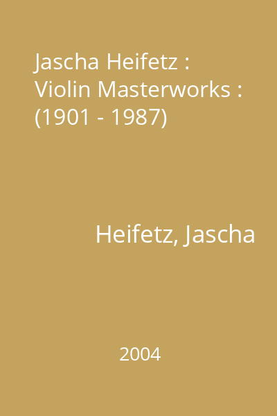 Jascha Heifetz : Violin Masterworks : (1901 - 1987)
