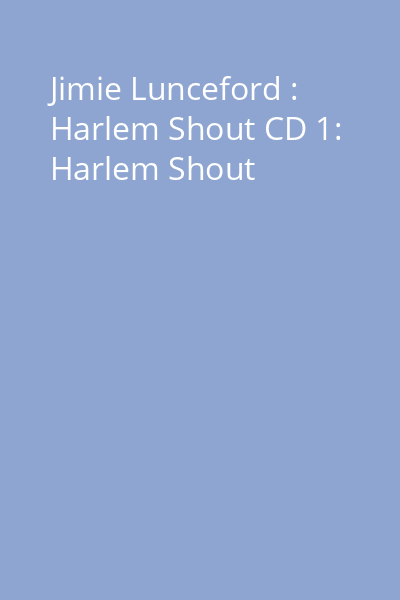 Jimie Lunceford : Harlem Shout CD 1: Harlem Shout