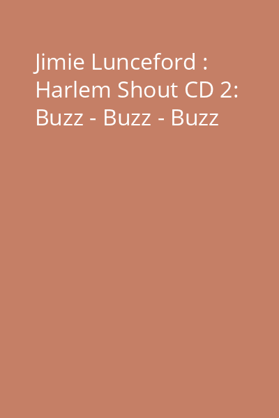 Jimie Lunceford : Harlem Shout CD 2: Buzz - Buzz - Buzz