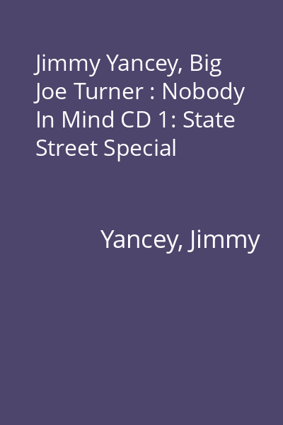 Jimmy Yancey, Big Joe Turner : Nobody In Mind CD 1: State Street Special