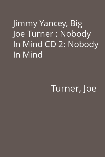Jimmy Yancey, Big Joe Turner : Nobody In Mind CD 2: Nobody In Mind