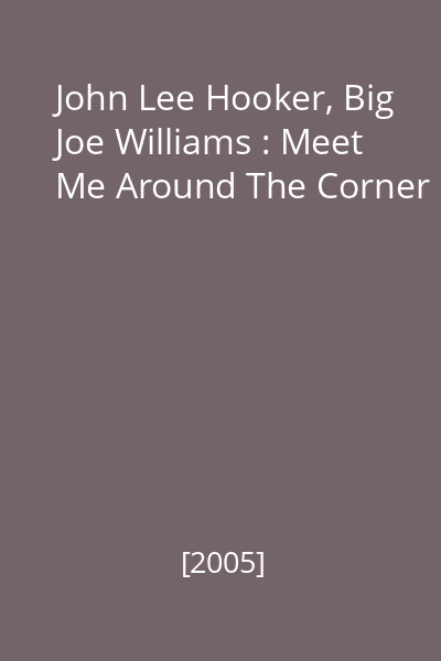 John Lee Hooker, Big Joe Williams : Meet Me Around The Corner