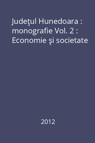 Judeţul Hunedoara : monografie Vol. 2 : Economie şi societate