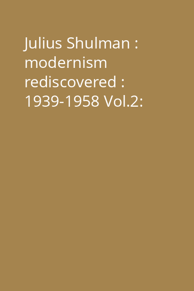 Julius Shulman : modernism rediscovered : 1939-1958 Vol.2: