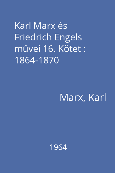 Karl Marx és Friedrich Engels művei 16. Kötet : 1864-1870