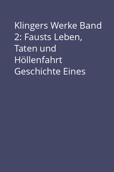 Klingers Werke Band 2: Fausts Leben, Taten und Höllenfahrt Geschichte Eines Teutschen Der Neusten Zeit