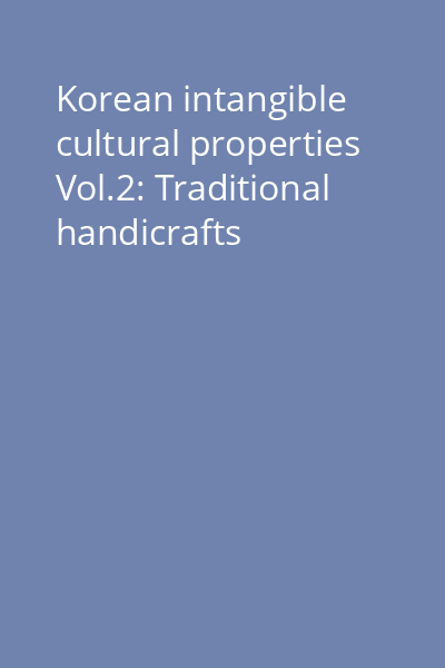 Korean intangible cultural properties Vol.2: Traditional handicrafts