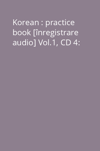 Korean : practice book [înregistrare audio] Vol.1, CD 4: