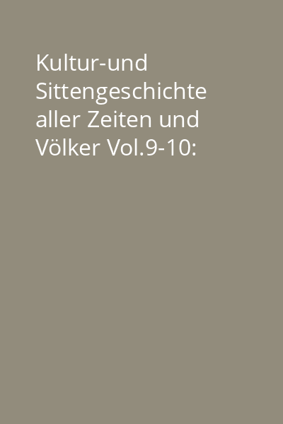 Kultur-und Sittengeschichte aller Zeiten und Völker Vol.9-10: