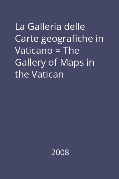 La Galleria delle Carte geografiche in Vaticano = The Gallery of Maps in the Vatican