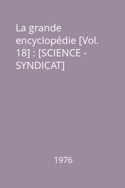La grande encyclopédie [Vol. 18] : [SCIENCE - SYNDICAT]