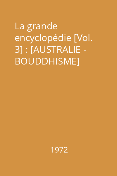 La grande encyclopédie [Vol. 3] : [AUSTRALIE - BOUDDHISME]