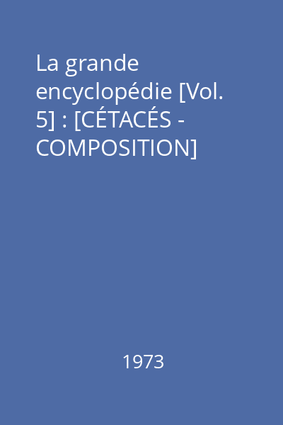 La grande encyclopédie [Vol. 5] : [CÉTACÉS - COMPOSITION]