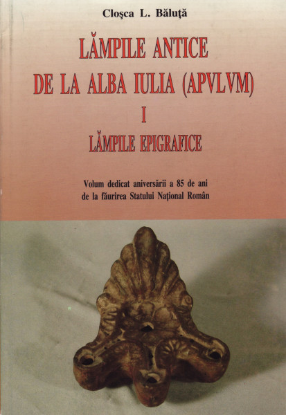 Lămpile antice de la Alba Iulia (APULUM) Vol. 1 : Lămpile epigrafice