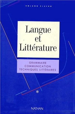 Langue et littérature : grammaire, communication, techniques littéraires [Tome I]