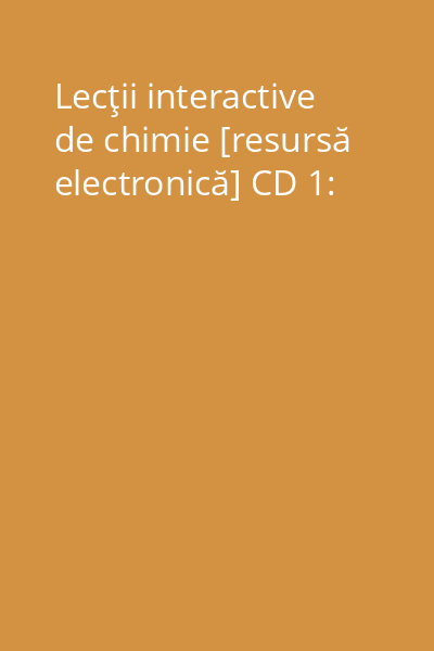 Lecţii interactive de chimie [resursă electronică] CD 1: