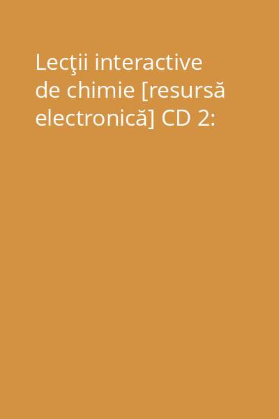 Lecţii interactive de chimie [resursă electronică] CD 2: