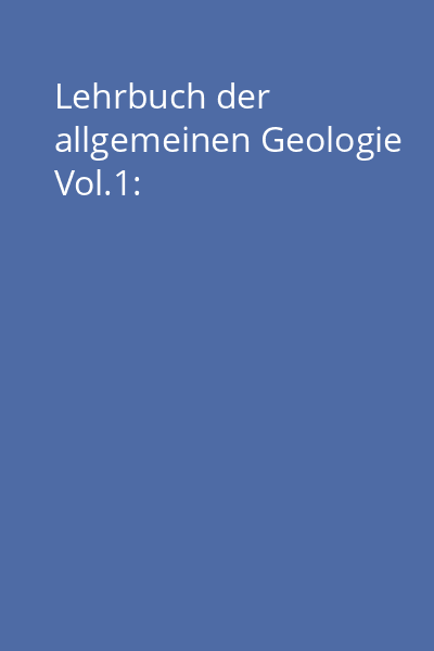 Lehrbuch der allgemeinen Geologie Vol.1: