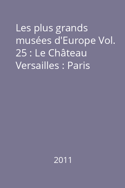 Les plus grands musées d'Europe Vol. 25 : Le Château Versailles : Paris