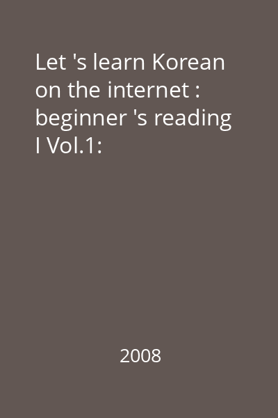 Let 's learn Korean on the internet : beginner 's reading I Vol.1: