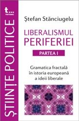Liberalismul periferiei [Vol. 1] : Gramatica fractală în istoria europeană a ideii liberale