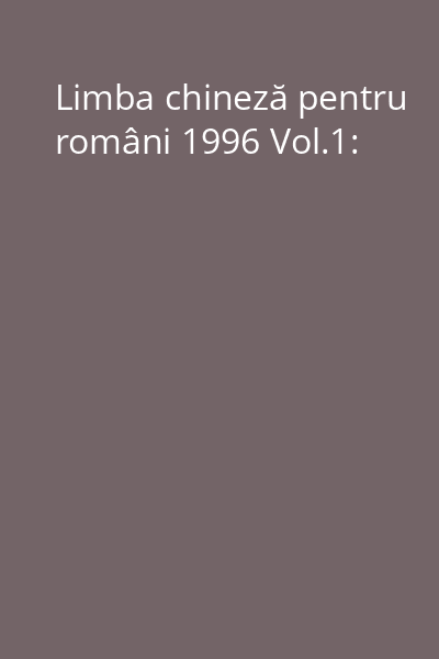 Limba chineză pentru români 1996 Vol.1: