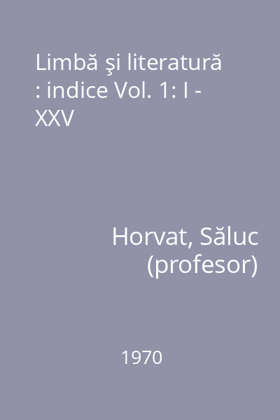Limbă şi literatură : indice Vol. 1: I - XXV