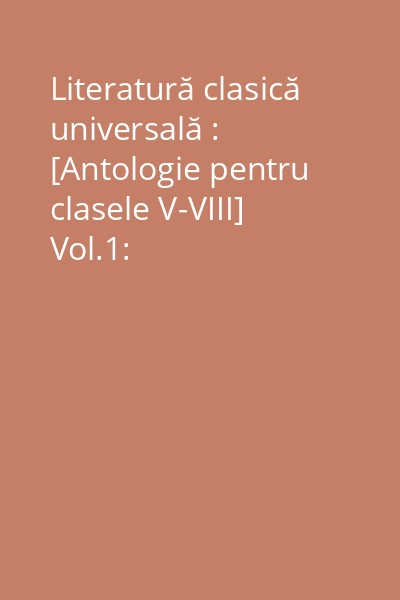 Literatură clasică universală : [Antologie pentru clasele V-VIII] Vol.1: