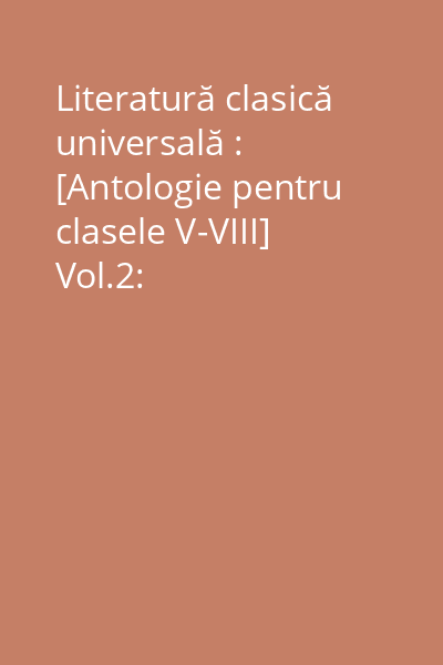 Literatură clasică universală : [Antologie pentru clasele V-VIII] Vol.2: