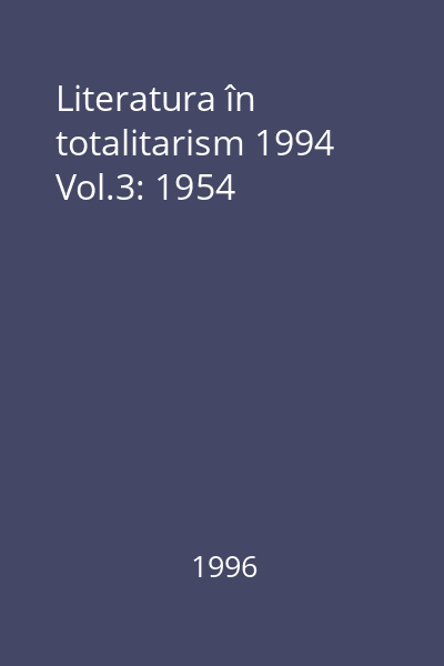 Literatura în totalitarism 1994 Vol.3: 1954