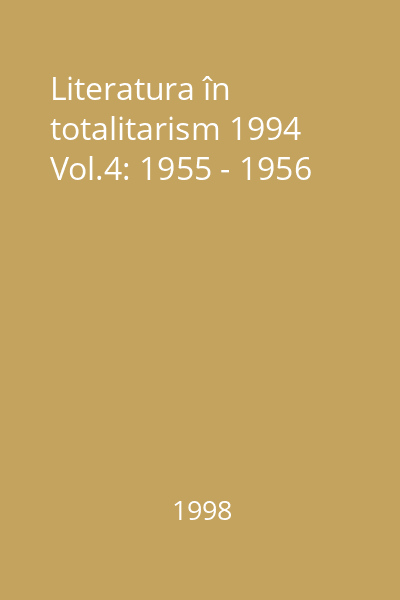 Literatura în totalitarism 1994 Vol.4: 1955 - 1956