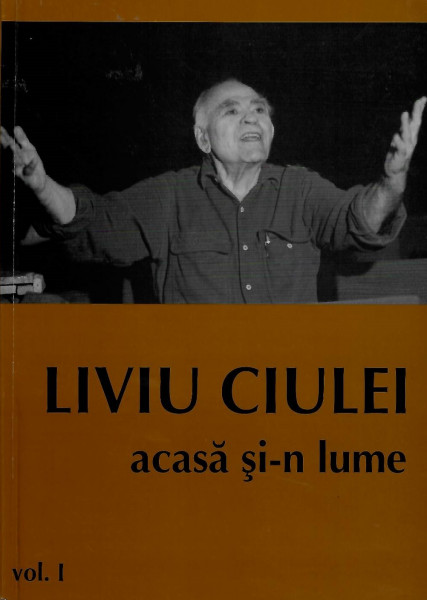 Liviu Ciulei, acasă şi-n lume : antologie teatrologică Vol. 1