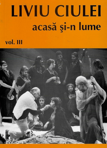 Liviu Ciulei, acasă şi-n lume : antologie teatrologică Vol. 3