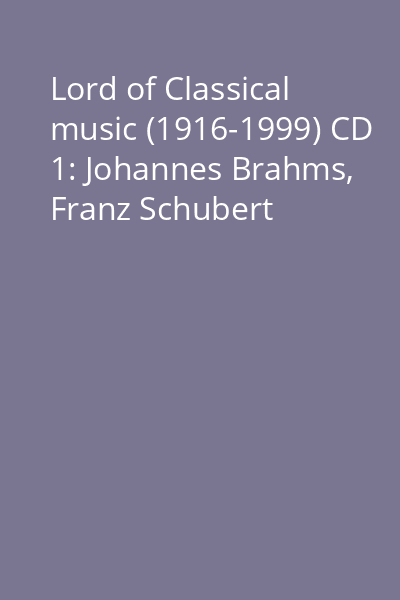 Lord of Classical music (1916-1999) CD 1: Johannes Brahms, Franz Schubert