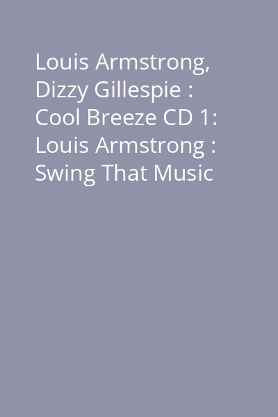 Louis Armstrong, Dizzy Gillespie : Cool Breeze CD 1: Louis Armstrong : Swing That Music