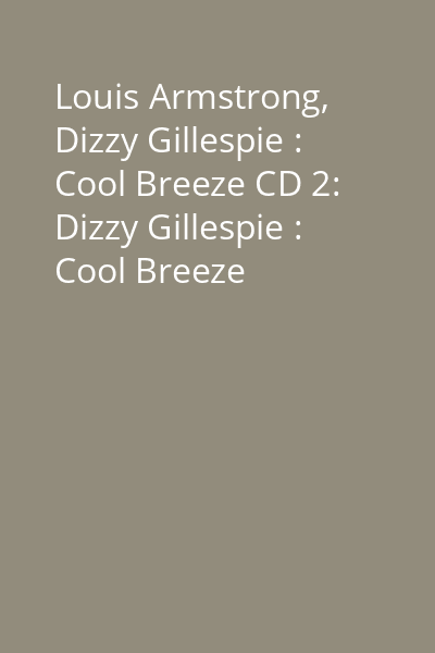Louis Armstrong, Dizzy Gillespie : Cool Breeze CD 2: Dizzy Gillespie : Cool Breeze
