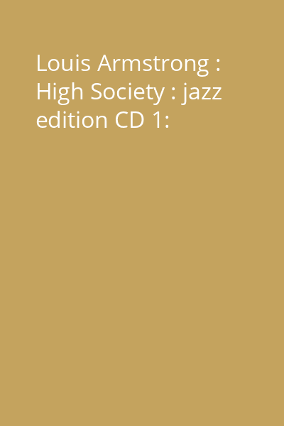 Louis Armstrong : High Society : jazz edition CD 1: