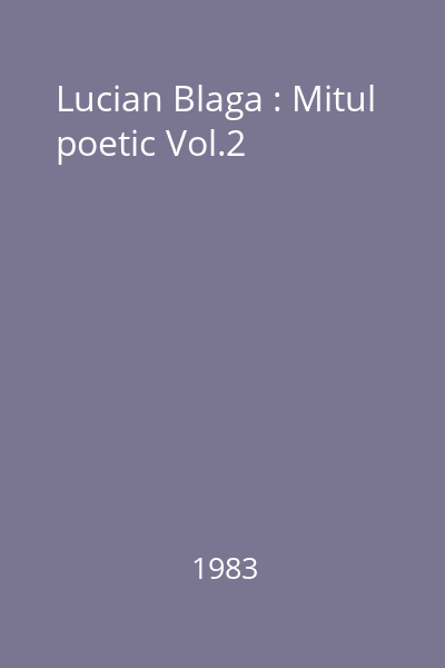 Lucian Blaga : Mitul poetic Vol.2