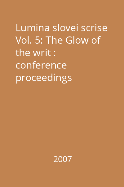 Lumina slovei scrise Vol. 5: The Glow of the writ : conference proceedings