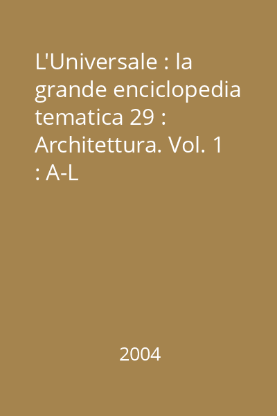 L'Universale : la grande enciclopedia tematica 29 : Architettura. Vol. 1 : A-L