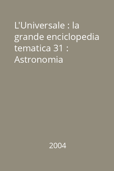 L'Universale : la grande enciclopedia tematica 31 : Astronomia
