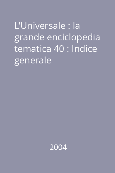 L'Universale : la grande enciclopedia tematica 40 : Indice generale
