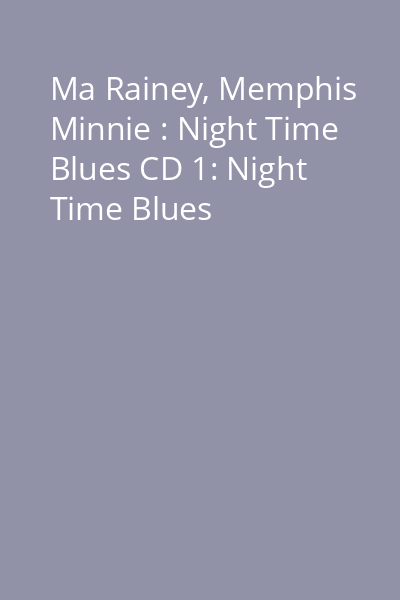 Ma Rainey, Memphis Minnie : Night Time Blues CD 1: Night Time Blues